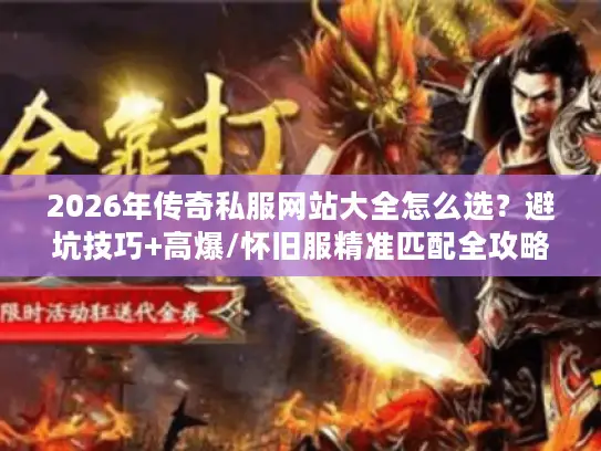 2026年传奇私服网站大全怎么选？避坑技巧+高爆/怀旧服精准匹配全攻略