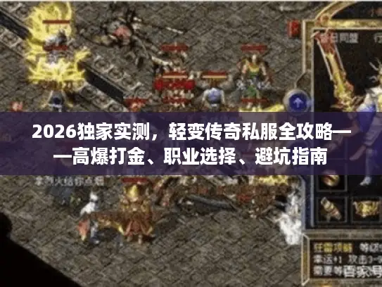 2026独家实测，轻变传奇私服全攻略——高爆打金、职业选择、避坑指南