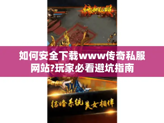 如何安全下载www传奇私服网站?玩家必看避坑指南