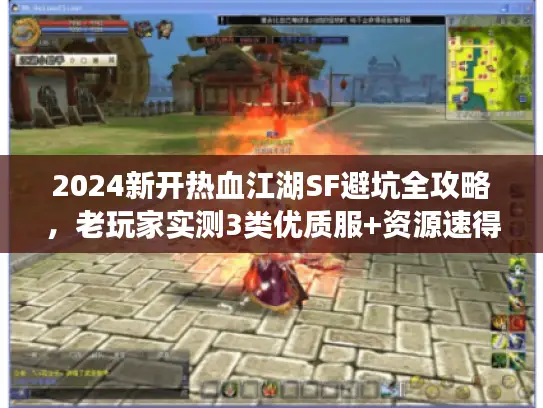 2024新开热血江湖SF避坑全攻略，老玩家实测3类优质服+资源速得秘籍