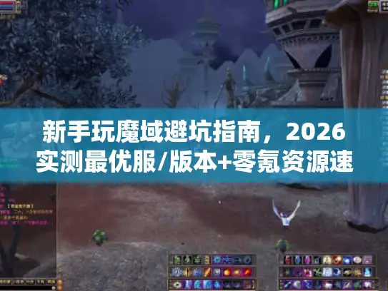 新手玩魔域避坑指南，2026实测最优服/版本+零氪资源速刷全攻略