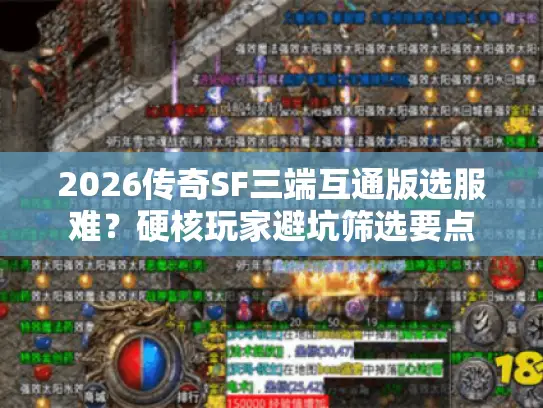2026传奇SF三端互通版选服难?硬核玩家避坑筛选要点 2026传奇SF三端互通版选服难?硬核玩家避坑筛选要点