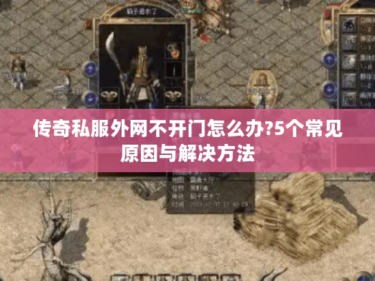 传奇私服外网不开门怎么办?5个常见原因与解决方法