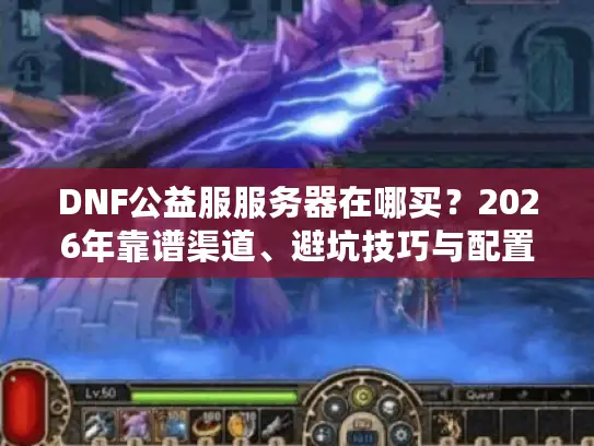 DNF公益服服务器在哪买？2026年靠谱渠道、避坑技巧与配置选型全攻略