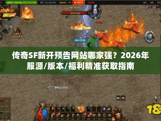 传奇SF新开预告网站哪家强？2026年服源/版本/福利精准获取指南