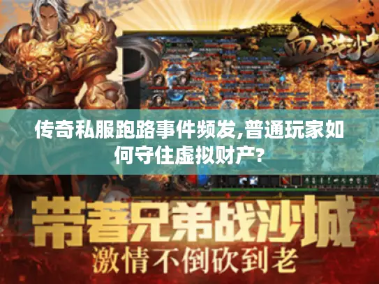 传奇私服跑路事件频发,普通玩家如何守住虚拟财产?