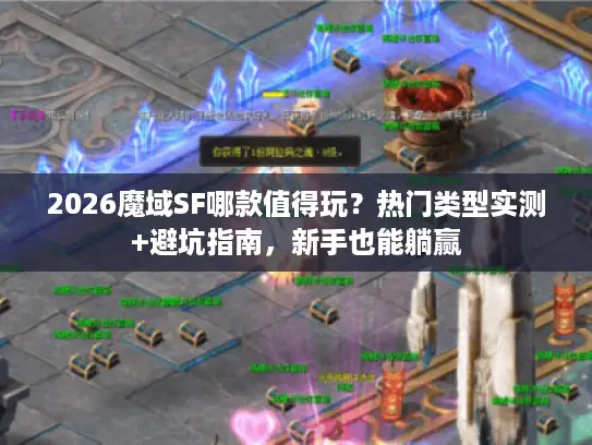 2026魔域SF哪款值得玩？热门类型实测+避坑指南，新手也能躺赢