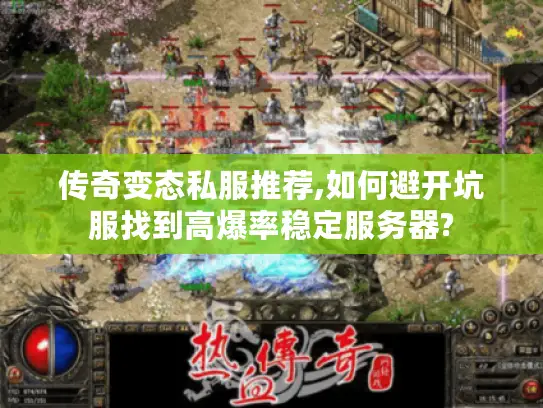 传奇变态私服推荐,如何避开坑服找到高爆率稳定服务器?