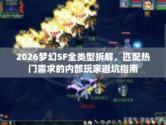 2026梦幻SF全类型拆解，匹配热门需求的内部玩家避坑指南