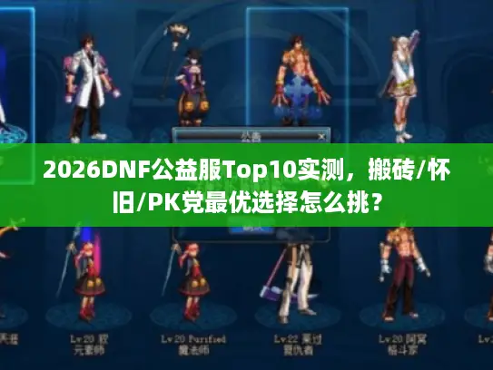 2026DNF公益服Top10实测,搬砖/怀旧/PK党最优选择怎么挑? 2026DNF公益服Top10实测,搬砖/怀旧/PK党最优选择怎么挑?