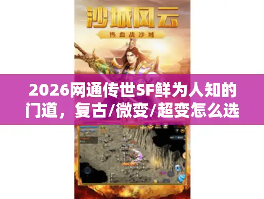2026网通传世SF鲜为人知的门道，复古/微变/超变怎么选？附稳定服实测
