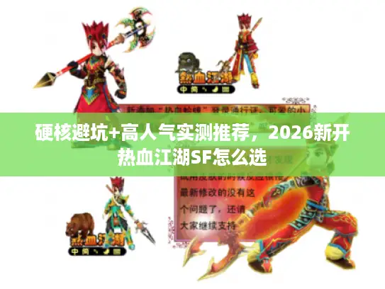 硬核避坑+高人气实测推荐，2026新开热血江湖SF怎么选