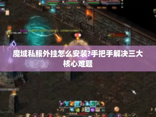 魔域私服外挂怎么安装?手把手解决三大核心难题