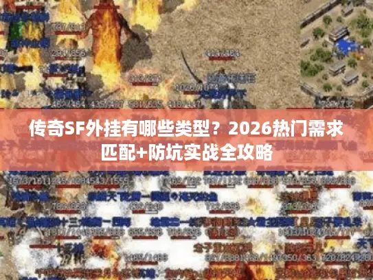 传奇SF外挂有哪些类型?2026热门需求匹配+防坑实战全攻略 传奇SF外挂有哪些类型?2026热门需求匹配+防坑实战全攻略