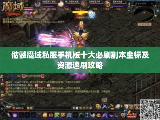 骷髅魔域私服手机版十大必刷副本坐标及资源速刷攻略 骷髅魔域私服手机版十大必刷副本坐标及资源速刷攻略