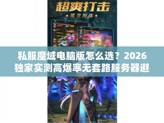 私服魔域电脑版怎么选？2026独家实测高爆率无套路服务器避坑全指南