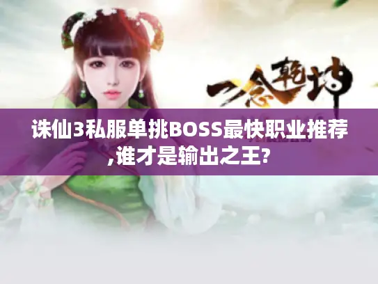 诛仙3私服单挑BOSS最快职业推荐,谁才是输出之王? 诛仙3私服单挑BOSS最快职业推荐,谁才是输出之王?
