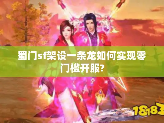 蜀门sf架设一条龙如何实现零门槛开服?