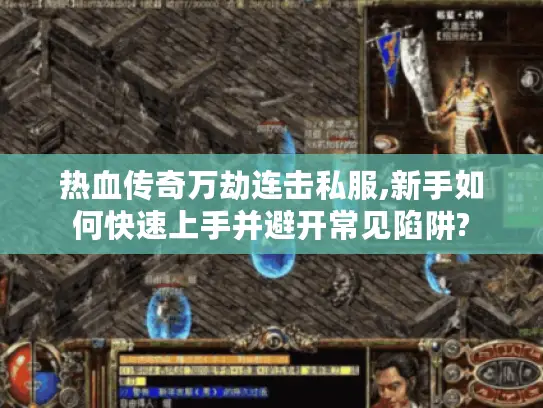 热血传奇万劫连击私服,新手如何快速上手并避开常见陷阱?
