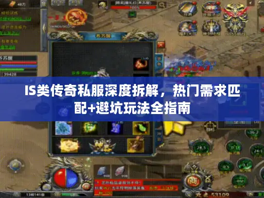 IS类传奇私服深度拆解,热门需求匹配+避坑玩法全指南 IS类传奇私服深度拆解,热门需求匹配+避坑玩法全指南