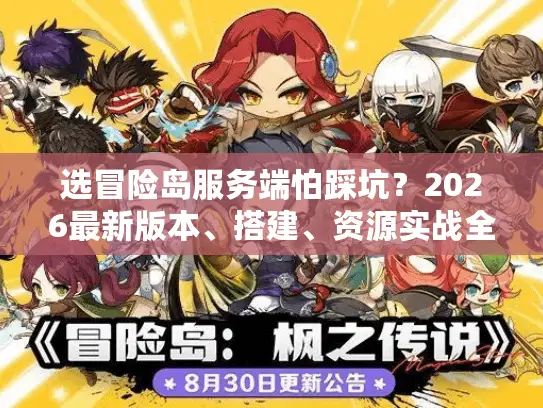 选冒险岛服务端怕踩坑？2026最新版本、搭建、资源实战全攻略