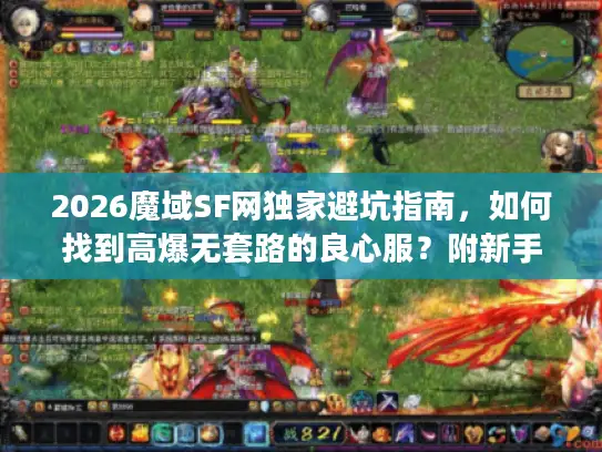2026魔域SF网独家避坑指南，如何找到高爆无套路的良心服？附新手成神攻略