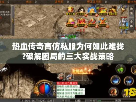 热血传奇高仿私服为何如此难找?破解困局的三大实战策略