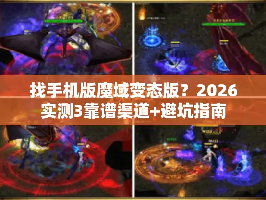 找手机版魔域变态版?2026实测3靠谱渠道+避坑指南 找手机版魔域变态版?2026实测3靠谱渠道+避坑指南