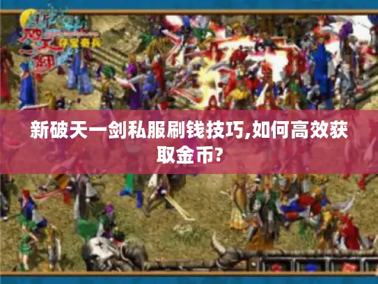 新破天一剑私服刷钱技巧,如何高效获取金币? 新破天一剑私服刷钱技巧,如何高效获取金币?