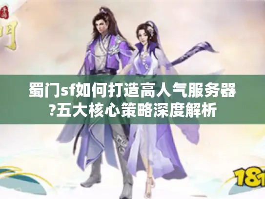 蜀门sf如何打造高人气服务器?五大核心策略深度解析