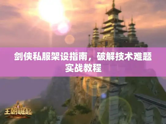 剑侠私服架设指南，破解技术难题实战教程