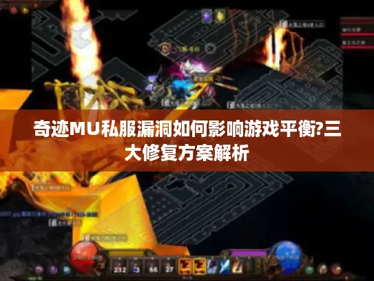 奇迹MU私服漏洞如何影响游戏平衡?三大修复方案解析 奇迹MU私服漏洞如何影响游戏平衡?三大修复方案解析