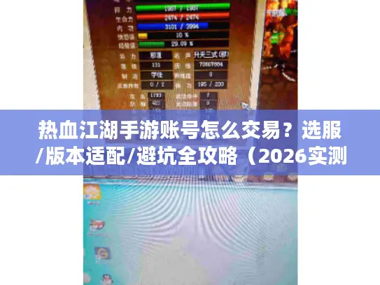 热血江湖手游账号怎么交易?选服/版本适配/避坑全攻略(2026实测) 热血江湖手游账号怎么交易?选服/版本适配/避坑全攻略(2026实测)