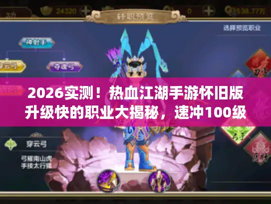 2026实测！热血江湖手游怀旧版升级快的职业大揭秘，速冲100级攻略来袭