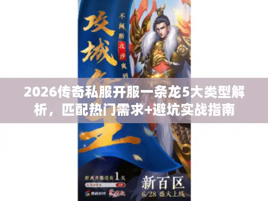 2026传奇私服开服一条龙5大类型解析，匹配热门需求+避坑实战指南