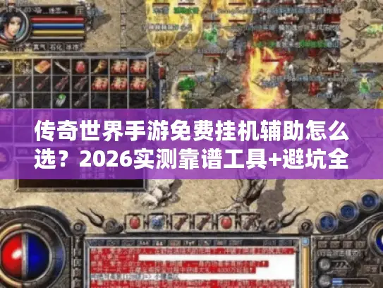 传奇世界手游免费挂机辅助怎么选?2026实测靠谱工具+避坑全攻略 传奇世界手游免费挂机辅助怎么选?2026实测靠谱工具+避坑全攻略