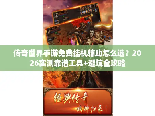 传奇世界手游免费挂机辅助怎么选?2026实测靠谱工具+避坑全攻略 传奇世界手游免费挂机辅助怎么选?2026实测靠谱工具+避坑全攻略