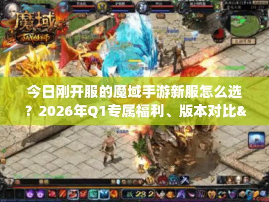 今日刚开服的魔域手游新服怎么选？2026年Q1专属福利、版本对比&冲榜全指南