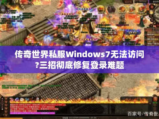 传奇世界私服Windows7无法访问?三招彻底修复登录难题