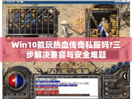 Win10能玩热血传奇私服吗?三步解决兼容与安全难题