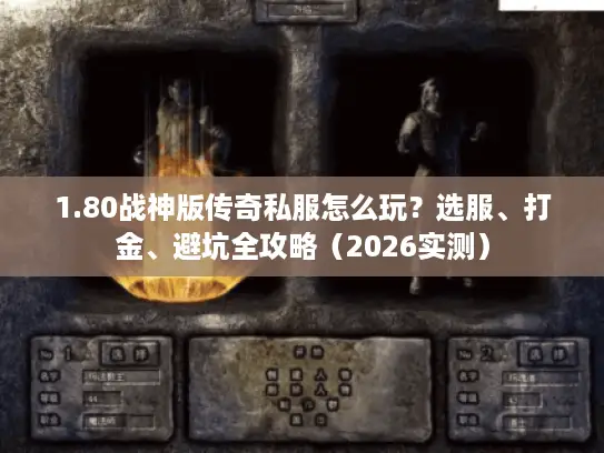 1.80战神版传奇私服怎么玩？选服、打金、避坑全攻略（2026实测）