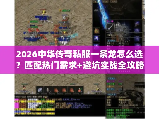 2026中华传奇私服一条龙怎么选？匹配热门需求+避坑实战全攻略