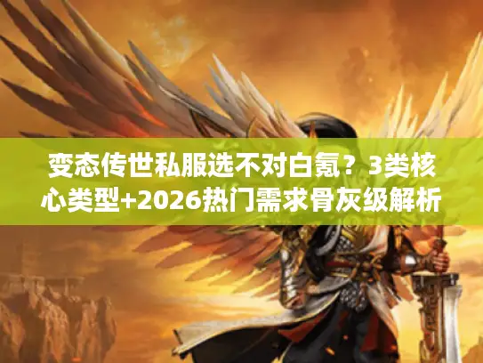 变态传世私服选不对白氪？3类核心类型+2026热门需求骨灰级解析