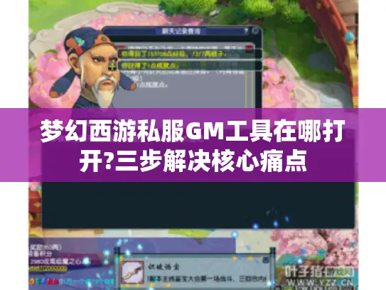 梦幻西游私服GM工具在哪打开?三步解决核心痛点