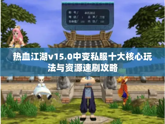 热血江湖v15.0中变私服十大核心玩法与资源速刷攻略