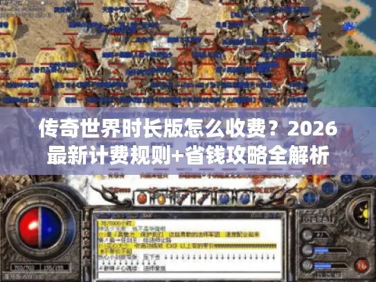 传奇世界时长版怎么收费?2026最新计费规则+省钱攻略全解析 传奇世界时长版怎么收费?2026最新计费规则+省钱攻略全解析