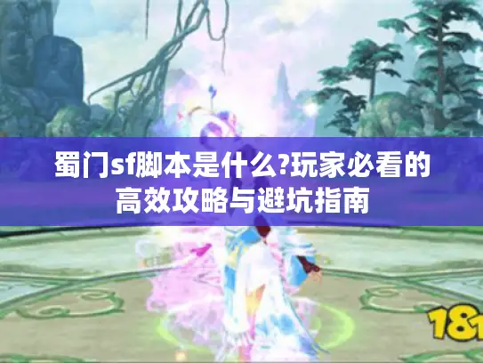 蜀门sf脚本是什么?玩家必看的高效攻略与避坑指南