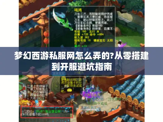 梦幻西游私服网怎么弄的?从零搭建到开服避坑指南