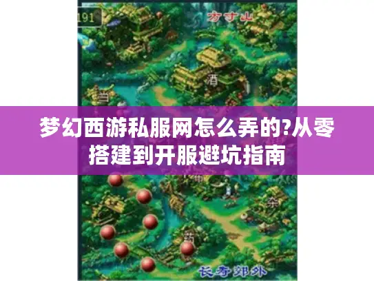 梦幻西游私服网怎么弄的?从零搭建到开服避坑指南