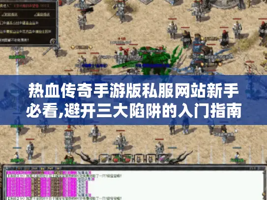热血传奇手游版私服网站新手必看,避开三大陷阱的入门指南 热血传奇手游版私服网站新手必看,避开三大陷阱的入门指南